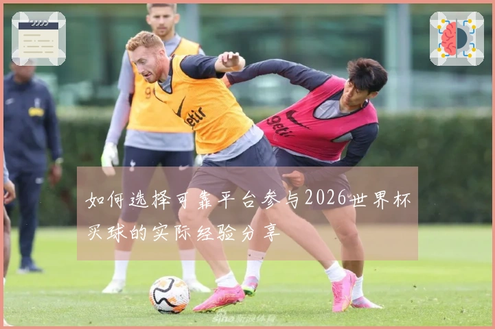 如何选择可靠平台参与2026世界杯买球的实际经验分享