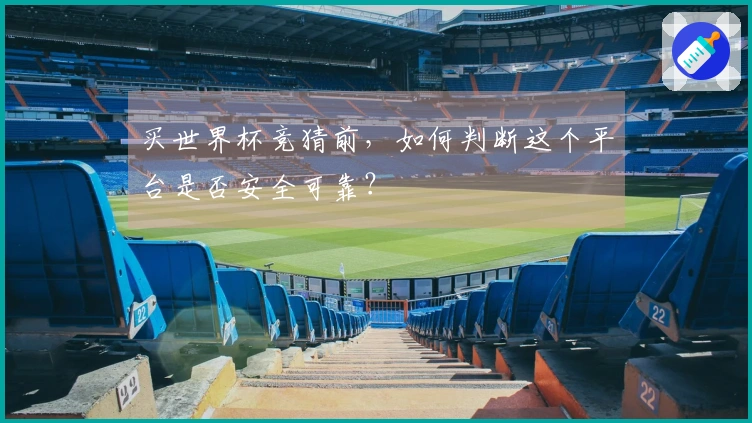 买世界杯竞猜前,如何判断这个平台是否安全可靠?