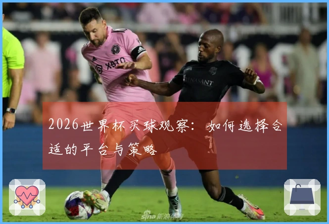 2026世界杯买球观察：如何选择合适的平台与策略