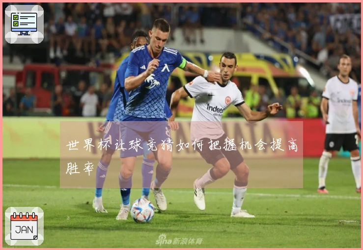 世界杯让球竞猜如何把握机会提高胜率