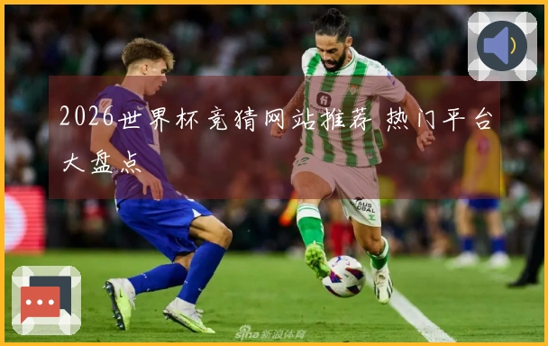 2026世界杯竞猜网站推荐 热门平台大盘点