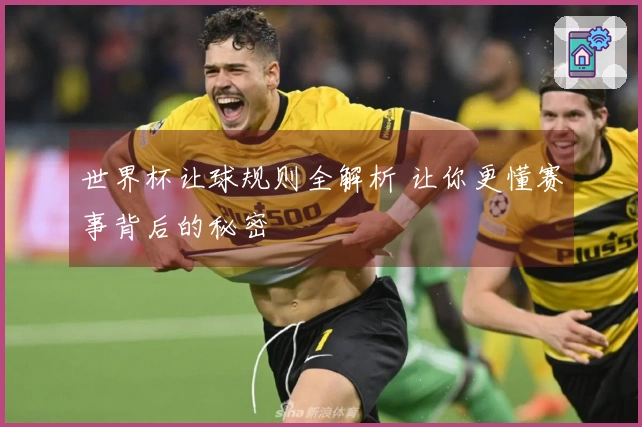 世界杯让球规则全解析 让你更懂赛事背后的秘密
